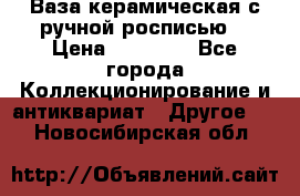 Ваза керамическая с ручной росписью  › Цена ­ 30 000 - Все города Коллекционирование и антиквариат » Другое   . Новосибирская обл.